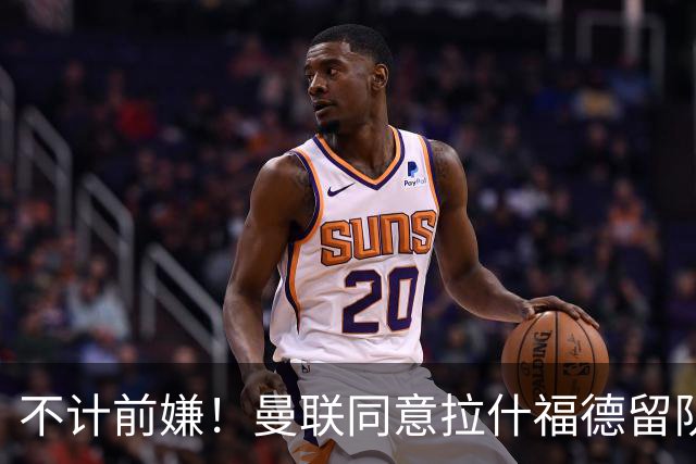 不计前嫌！曼联同意拉什福德留队参赛，新赛季将身披14号！