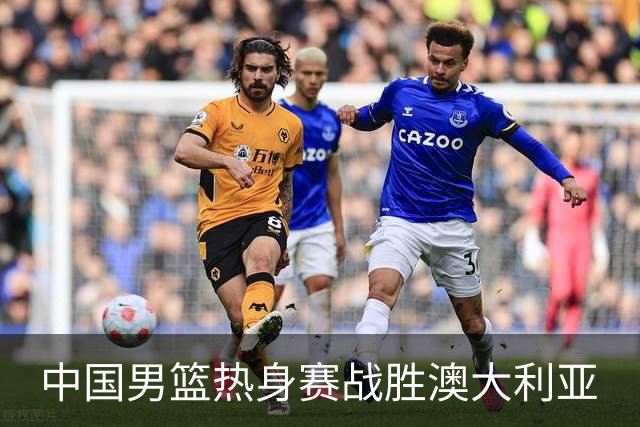 中国男篮热身赛战胜澳大利亚