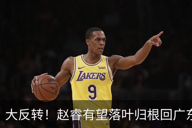 大反转！赵睿有望落叶归根回广东，京粤休赛期大刀阔斧阵容洗牌