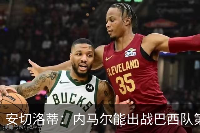 安切洛蒂：内马尔能出战巴西队第三场比赛 周一与全队合练
