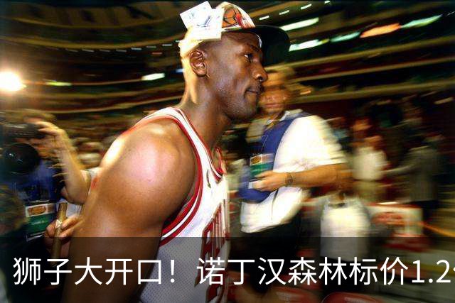 狮子大开口！诺丁汉森林标价1.2亿欧出售中场帝星，曼城拒绝当接盘侠