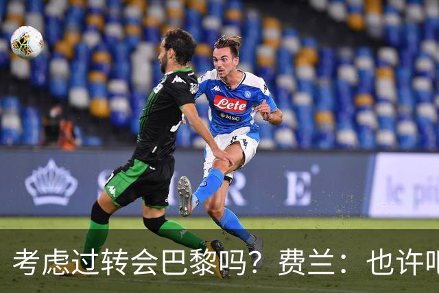 考虑过转会巴黎吗？费兰：也许吧，我必须为任何情况做好准备