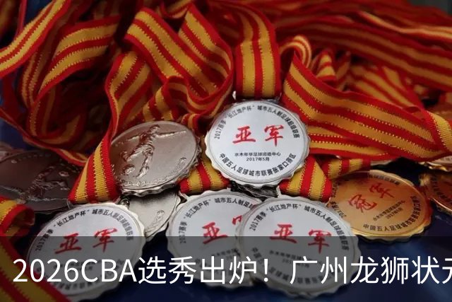 2026CBA选秀出炉！广州龙狮状元签选中宋昕澔